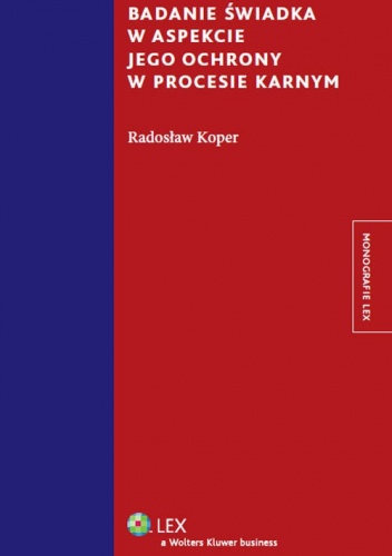 Badanie świadka w aspekcie jego ochrony w procesie karnym - Radosław Koper