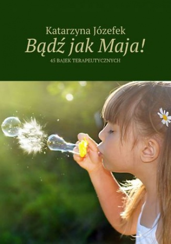 Bądź jak Maja! - Józefek Katarzyna