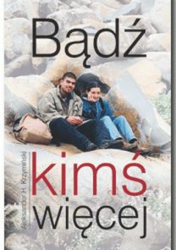 Bądź kimś więcej - Aleksander H. Krzymiński