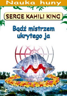 Bądź mistrzem ukrytego ja - Serge Kahili King