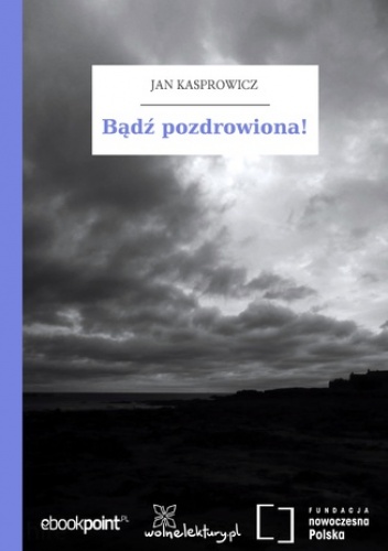 Bądź pozdrowiona! - Jan Kasprowicz