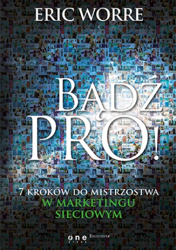 Bądź pro! 7 kroków do mistrzostwa w marketingu sieciowym (twarda oprawa) - Eric Worre