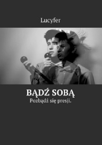Bądź Sobą. Pozbądź się presji. - Lucyfer