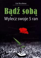 Bądź sobą. Wylecz swoje 5 ran - Lise Bourbeau