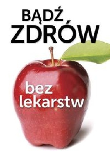 Bądź zdrów bez lekarstw - praca zbiorowa