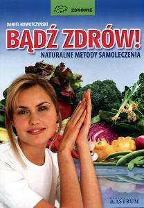 Bądź zdrów! Naturalne metody samoleczenia - Daniel Nowotczyński