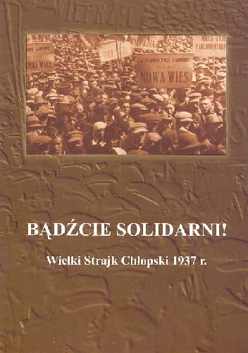 Bądźcie solidarni! Wielki strajk chłopski 1937r. - Janusz Gmitruk