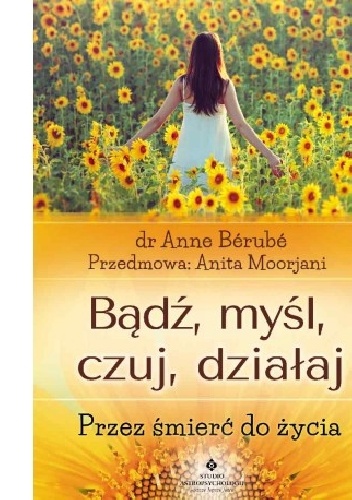 Bądź,myśl,czuj,działaj.Przez śmierć do życia. - Anne Berube