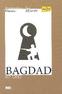 Bagdad - 67 dni - Przemysław Marzec, Jan Mikruta