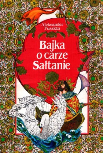 Bajka o carze Sałtanie, o jego synu sławnym i potężnym bohaterze księciu Gwidonie Sałtanowiczu i o pięknej księżniczce Łabędzicy - Aleksander Puszkin