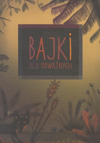 Bajki dla odważnych: bajki ze zbiorów Archiwum Folkloru Słownego - praca zbiorowa