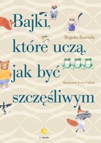 Bajki, które uczą, jak być szczęśliwym - Begoña Ibarrola