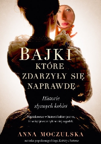 Bajki, które zdarzyły się naprawdę. Historie słynnych kobiet - Anna Moczulska