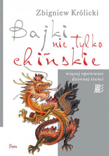 Bajki nie tylko chińskie. Więcej opowieści dziwnej treści - Zbigniew Królicki