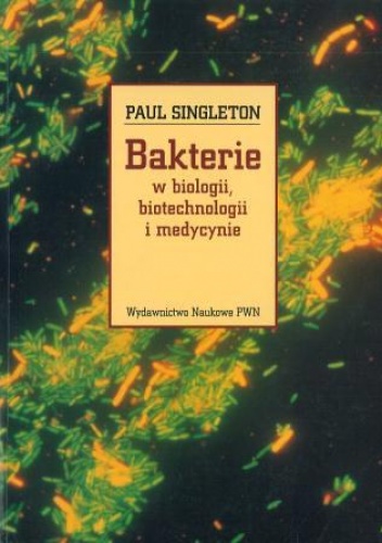 Bakterie w biologii, biotechnologii i medycynie - Paul Singleton