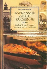 Bałkańskie Zapiski Kuchenne. Książka 2. Kuchnia Grecji Północnej w recepturach i opowieściach - Iliana Genew-Puhalewa