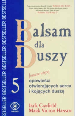 Balsam dla duszy 5 czyli Jeszcze więcej opowieści otwierających serca i kojących duszę - Jack Canfield, Mark Victor Hansen