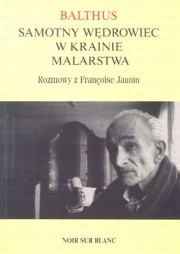 Balthus. Samotny wędrowiec w krainie malarstwa. Rozmowy z Francoise Jaunin - Balthus, Francoise Jaunin