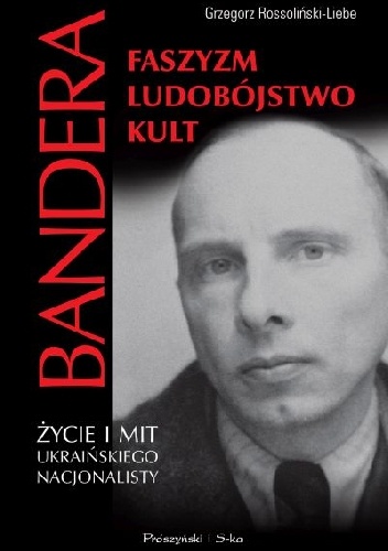 Bandera. Faszyzm, ludobójstwo, kult. Życie i mit ukraińskiego nacjonalisty - Grzegorz Rossoliński-Liebe