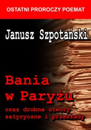 Bania w Paryżu oraz drobne utwory satyryczne i przekłady - Janusz Szpotański