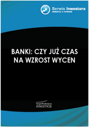 Banki: czy już czas na wzrost wycen - Łukasz Wardyn