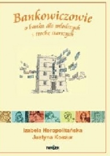 BANKOWICZOWIE. O BANKU DLA MŁODSZYCH I TROCHĘ STARSZYCH - Izabela Heropolitańska, Julita Koszur