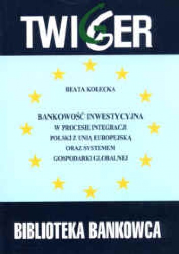 Bankowość inwestycyjna w procesie integracji Polski z Unią Europejską oraz systemem gospodarki globalnej - Beata Kołecka