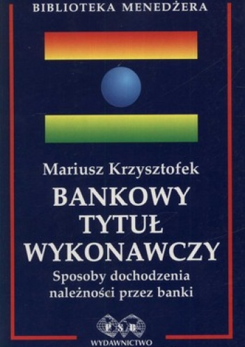 Bankowy tytuł wykonawczy. Sposoby dochodzenia należności przez banki - Mariusz Krzysztofek