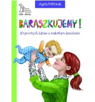 Baraszkujemy! 20 prostych zabaw z malutkim dzieckiem - Agata Półtorak