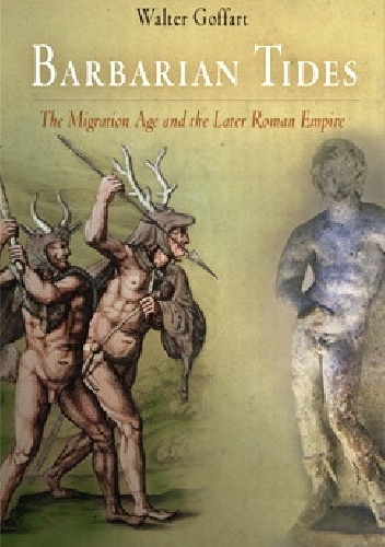 Barbarian Tides: The Migration Age and the Later Roman Empire - Walter Goffart