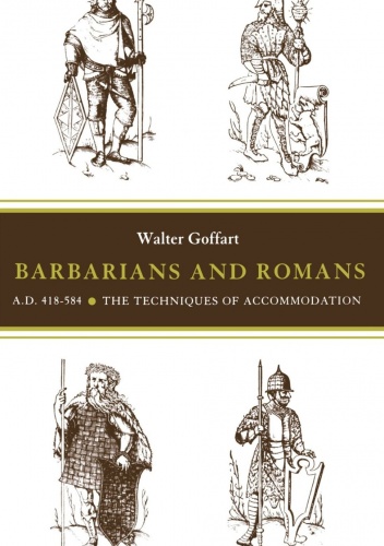 Barbarians and Romans, A.D. 418-584: The Techniques of Accommodation - Walter Goffart