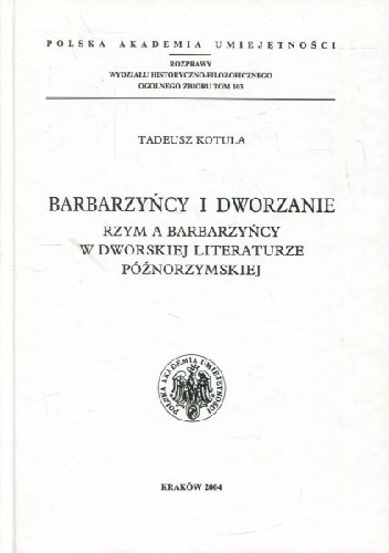 Barbarzyńcy i dworzanie. Rzym a barbarzyńcy w dworskiej literaturze późnorzymskiej - Tadeusz Kotula