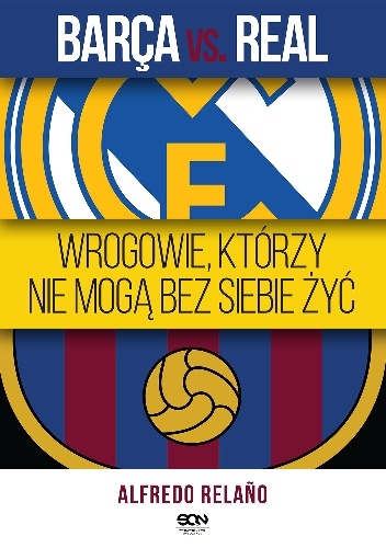 Barça vs. Real. Wrogowie, którzy nie mogą bez siebie żyć - Alfredo Relaño