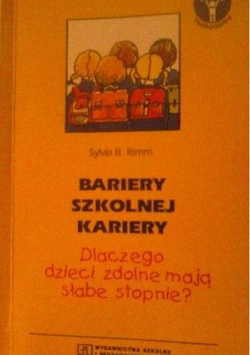 Bariery szkolnej kariery. Dlaczego dzieci zdolne mają słabe stopnie. - Sylvia B. Rimm