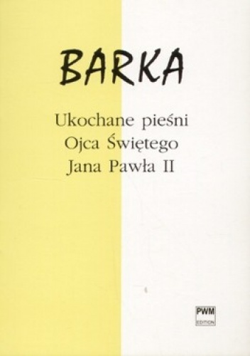 Barka. Ukochane pieśni Ojca Świętego Jana Pawła II