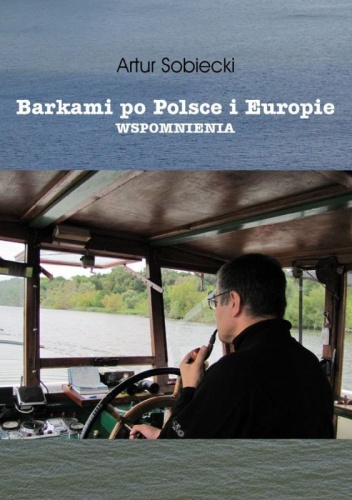 Barkami po Polsce i Europie. Wspomnienia. - Artur Sobiecki