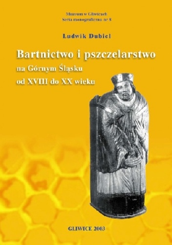 Bartnictwo i pszczelarstwo na Górnym Śląsku od XVIII do XX wieku - Ludwik Dubiel