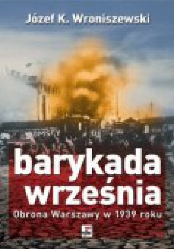 Barykada września. Obrona Warszawy w 1939 roku - Józef K. Wroniszewski