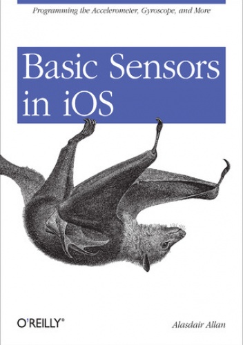 Basic Sensors in iOS. Programming the Accelerometer, Gyroscope, and More - Allan Alasdair