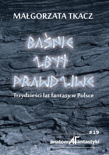 Baśnie zbyt prawdziwe. Trzydzieści lat fantasy w Polsce - Małgorzata Tkacz