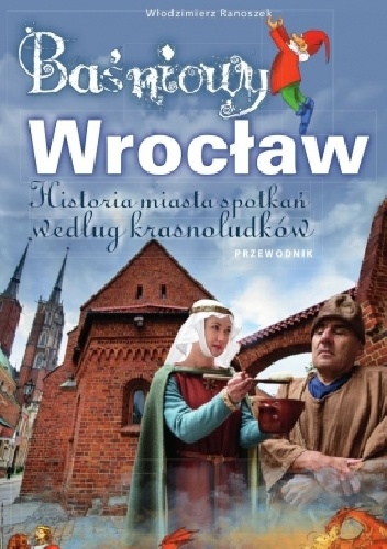 Baśniowy Wrocław. Historia miasta spotkań według krasnoludków - Włodzimierz Ranoszek