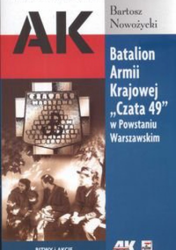 Batalion Armii Krajowej Czata 49 w Powstaniu Warszawskim - Bartosz Nowożycki