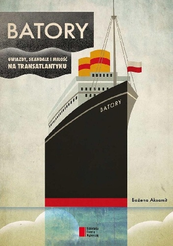 Batory. Gwiazdy, skandale i miłość na transatlantyku - Bożena Aksamit