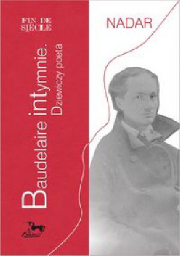 Baudelaire Intymnie. Dziewiczy poeta - Felix Gaspard Tournachon