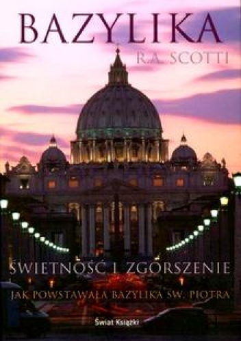 Bazylika. Świetność i zgorszenie. Jak powstawała Bazylika św. Piotra - Rita Angelica Scotti