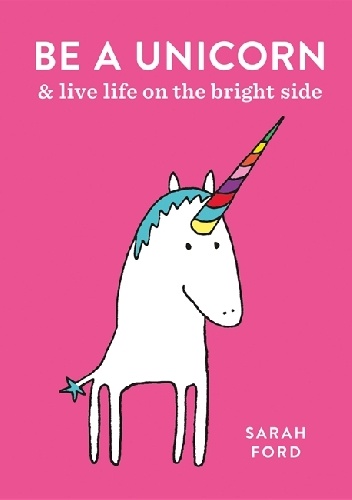 BE A UNICORN and live life on the bright side - Sarah Ford