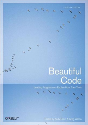 Beautiful Code. Leading Programmers Explain How They Think - Andy Oram, Greg Wilson