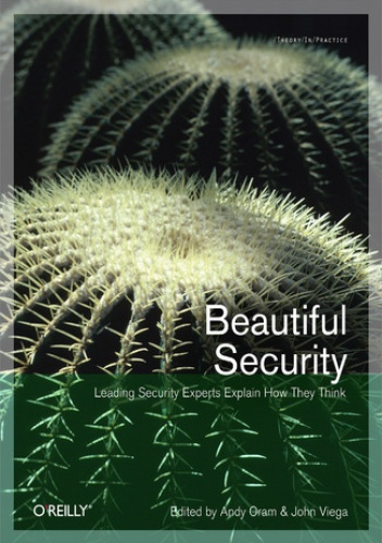 Beautiful Security. Leading Security Experts Explain How They Think - Andy Oram, John Viega