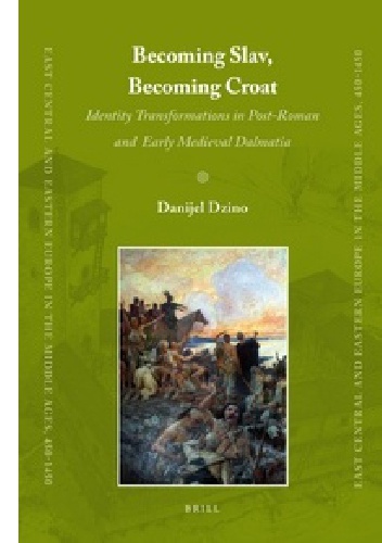 Becoming Slav, Becoming Croat. Identity Transformations in Post-Roman and Early Medieval Dalmatia - Danijel Dzino