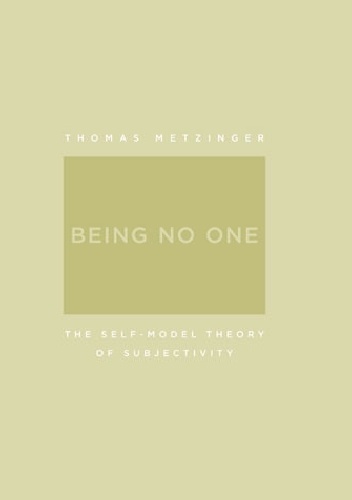 Being no one: the self-model theory of subjectivity - Thomas Metzinger